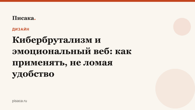 Кибербрутализм и эмоциональный веб: как применять, не ломая удобство