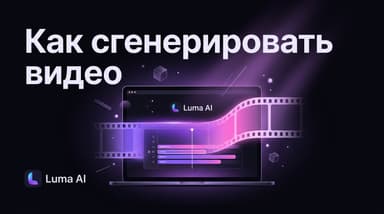 Как сгенерировать видео в Luma AI: с чего начать и куда жать