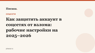 Как защитить аккаунт в соцсетях от взлома: рабочие настройки на 2025–2026