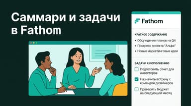 Fathom: как получать готовое саммари звонка и список задач сразу после созвона