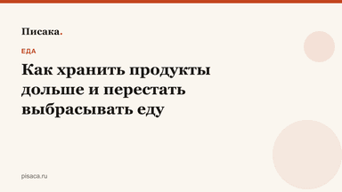 Как хранить продукты дольше и перестать выбрасывать еду