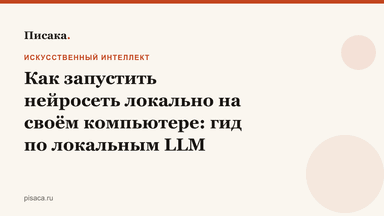 Как запустить нейросеть локально на своём компьютере: гид по локальным LLM