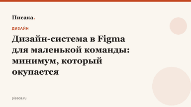 Дизайн-система в Figma для маленькой команды: минимум, который окупается