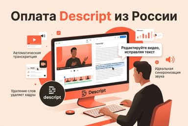 Как оформить подписку Descript из России в 2026 году: без зарубежной карты